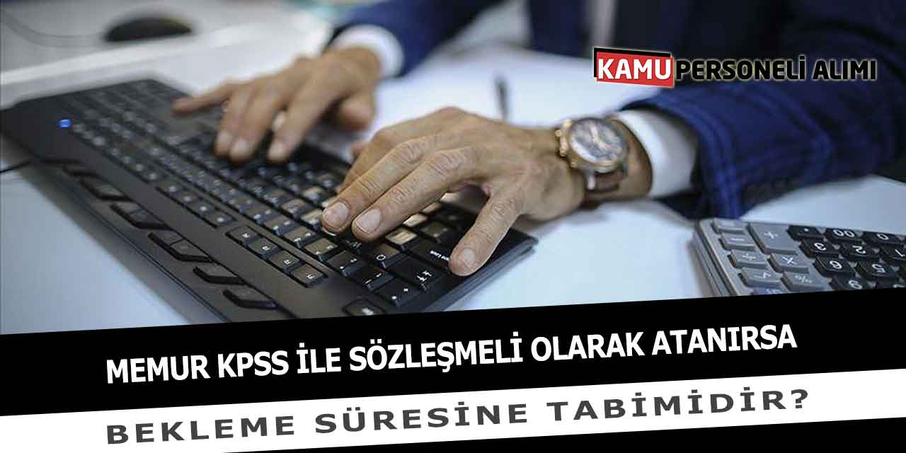 Memurun KPSS İle Sözleşmeli Atanmasında Bekleme Süresi