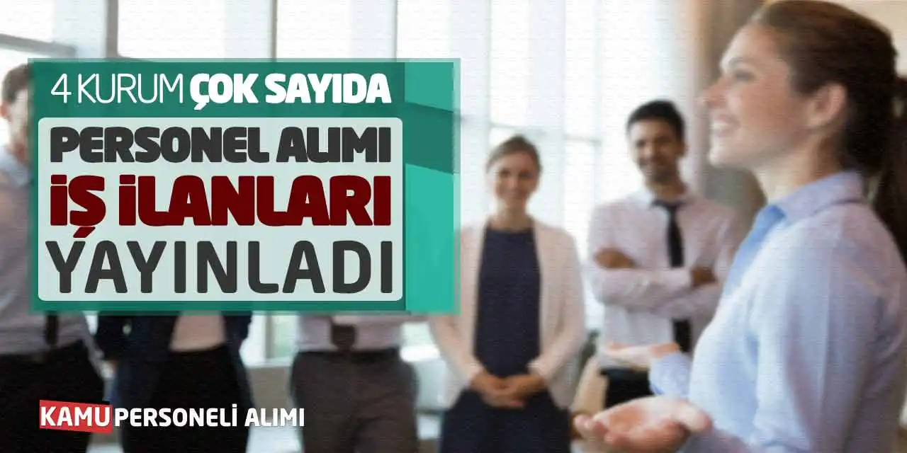 4 Kurum Çok Sayıda Personel Alımı İş İlanları Yayınladı