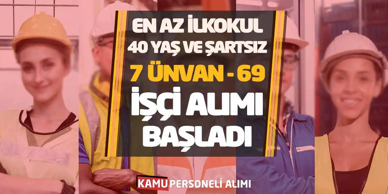 En Az İlkokul 40 Yaş ve Şartsız 7 Ünvan 69 İşçi Alımı Başladı