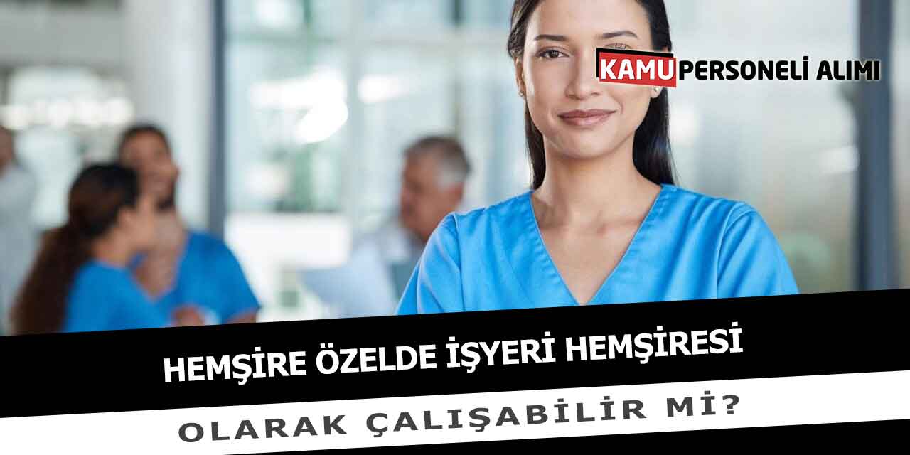 Hemşire Özelde İşyeri Hemşiresi Olarak Çalışabilir Mi?