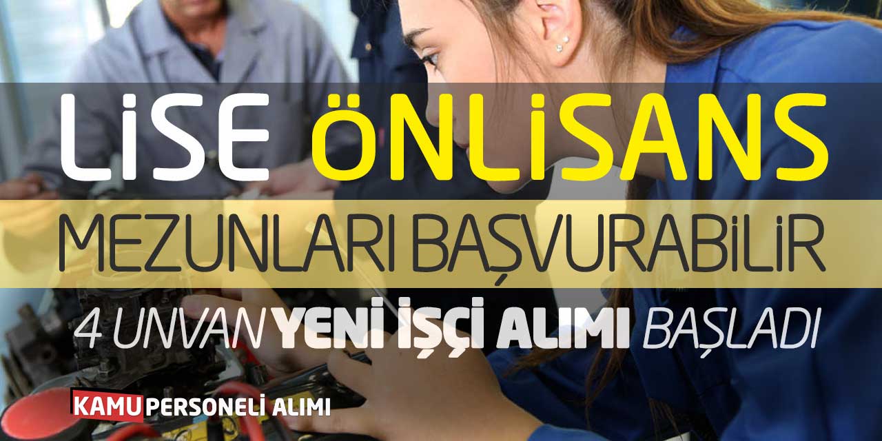 Lise Önlisans Mezunları Başvurabilir! 4 Unvan Yeni İşçi Alımı Başladı