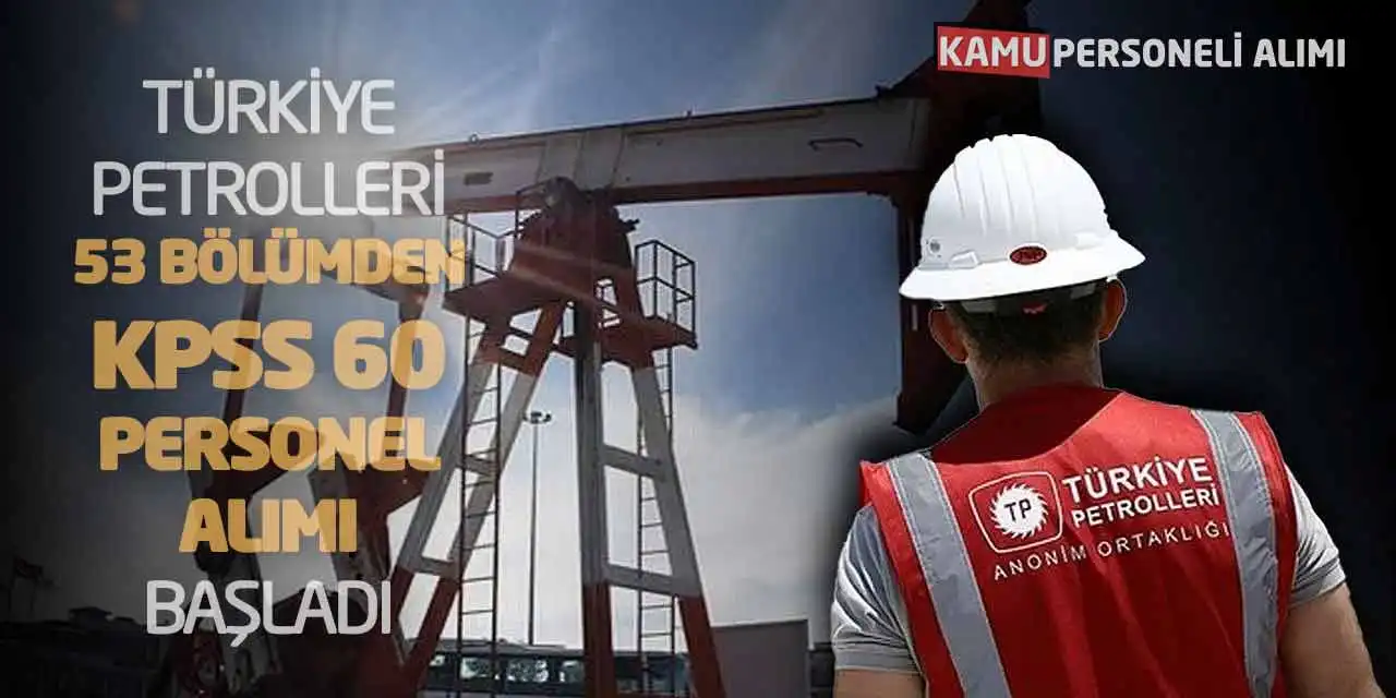 Türkiye Petrolleri 53 Bölümden KPSS 60 Personel Alımı Başladı