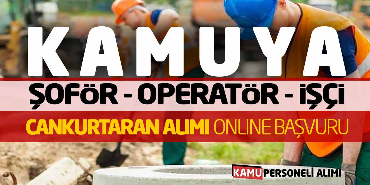 Kamuya Şoför Operatör İşçi Cankurtaran Alımı Online Başvuru Başladı