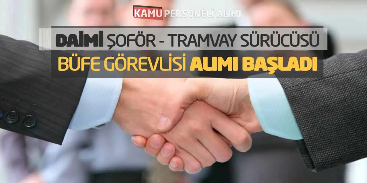 Daimi Şoför Tramvay Sürücüsü Büfe Görevlisi Alımı Başladı