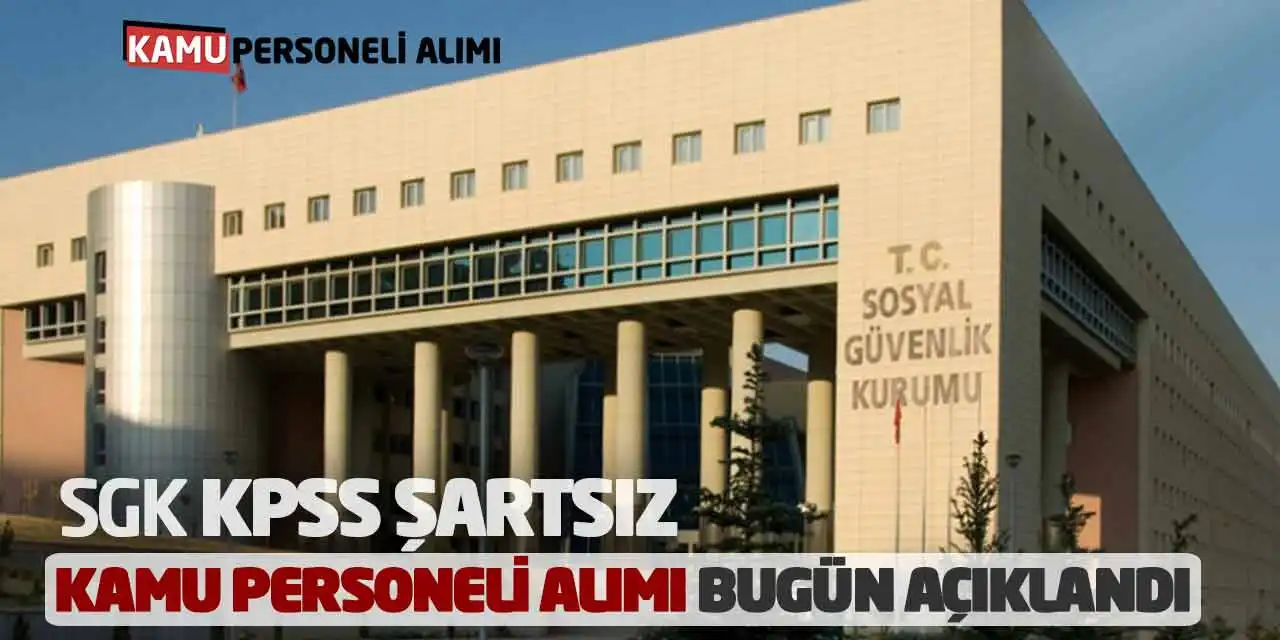 SGK KPSS Şartsız Kamu Personeli Alımı Bugün Açıklandı