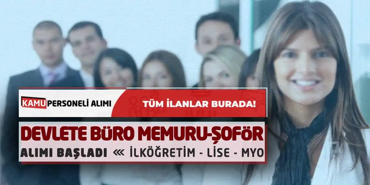 Devlete Büro Memuru-Şoför Alımı Başladı: İlköğretim Lise MYO