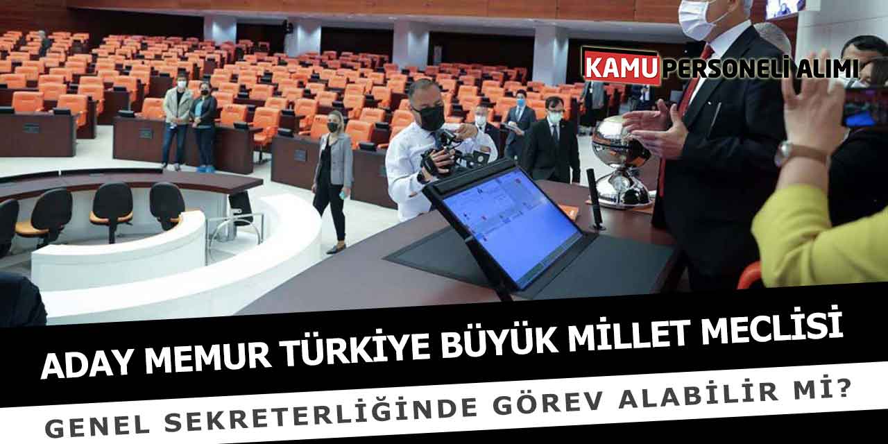 Aday Memur TBMM Genel Sekreterliğinde Görev Alabilir Mi?