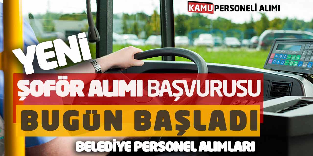 Yeni Şoför Alımı Başvurusu Bugün Başladı! Belediye Personel Alımları