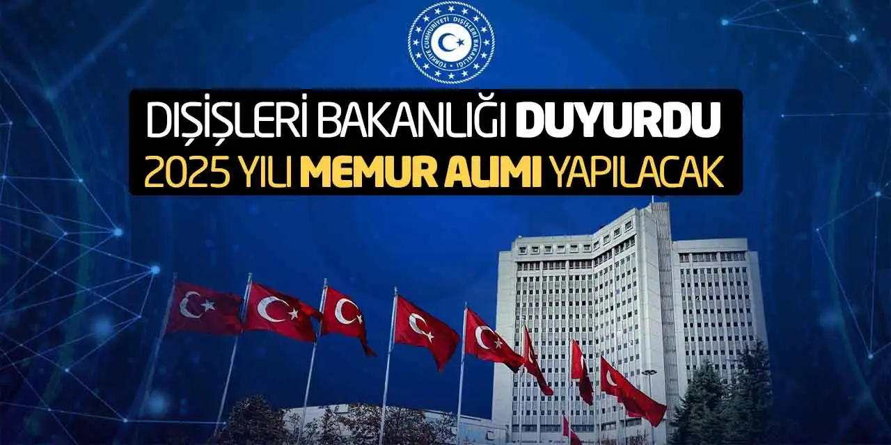 Dışişleri Bakanlığı Duyurdu! 2025 Yılı Memur Alımı Yapılacak