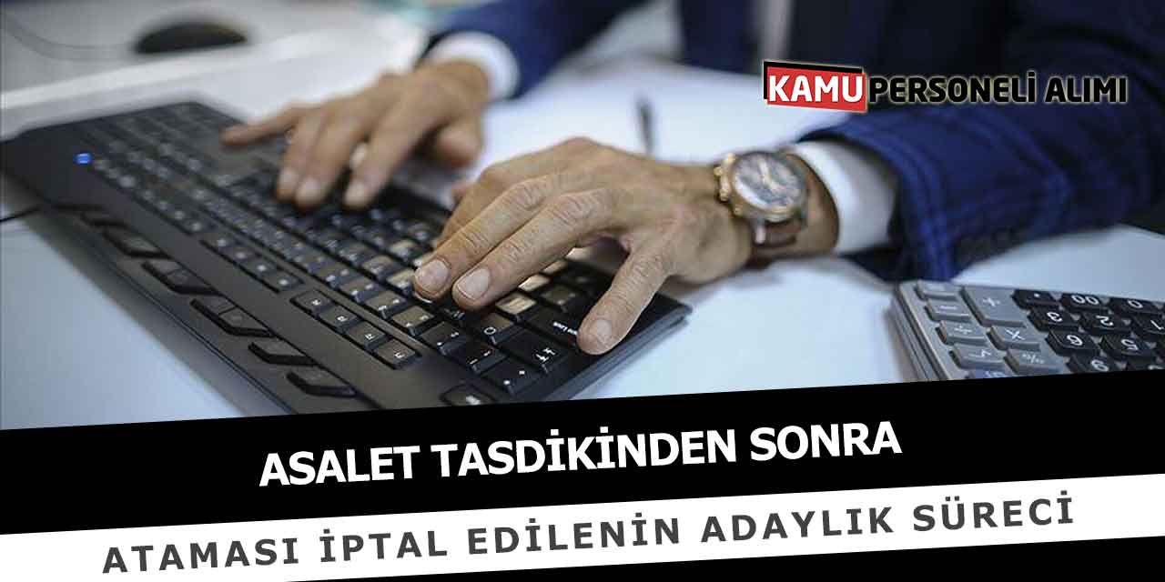 Asalet Tasdikinden Sonra Ataması İptal Edilenin Adaylık Süreci