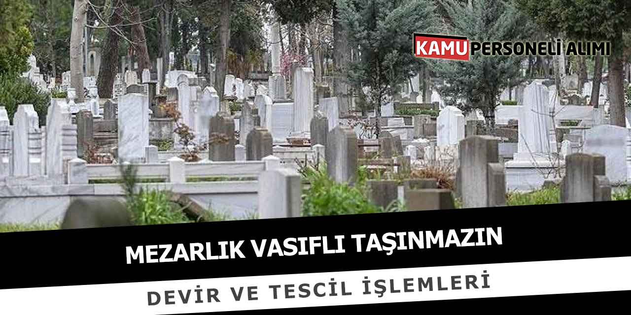 Mezarlık Vasıflı Taşınmazın Devir ve Tescil İşlemleri