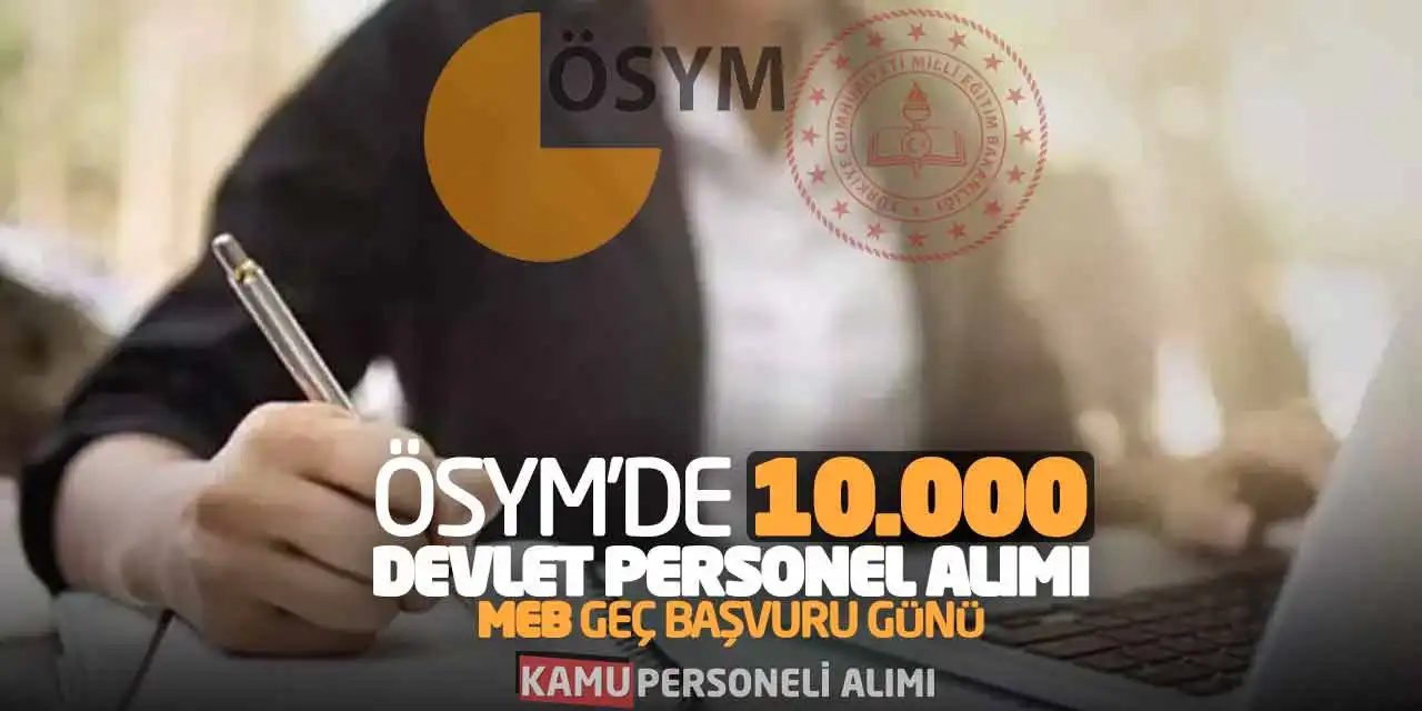 ÖSYM’de 10.000 Devlet Personel Alımı! MEB Geç Başvuru Günü