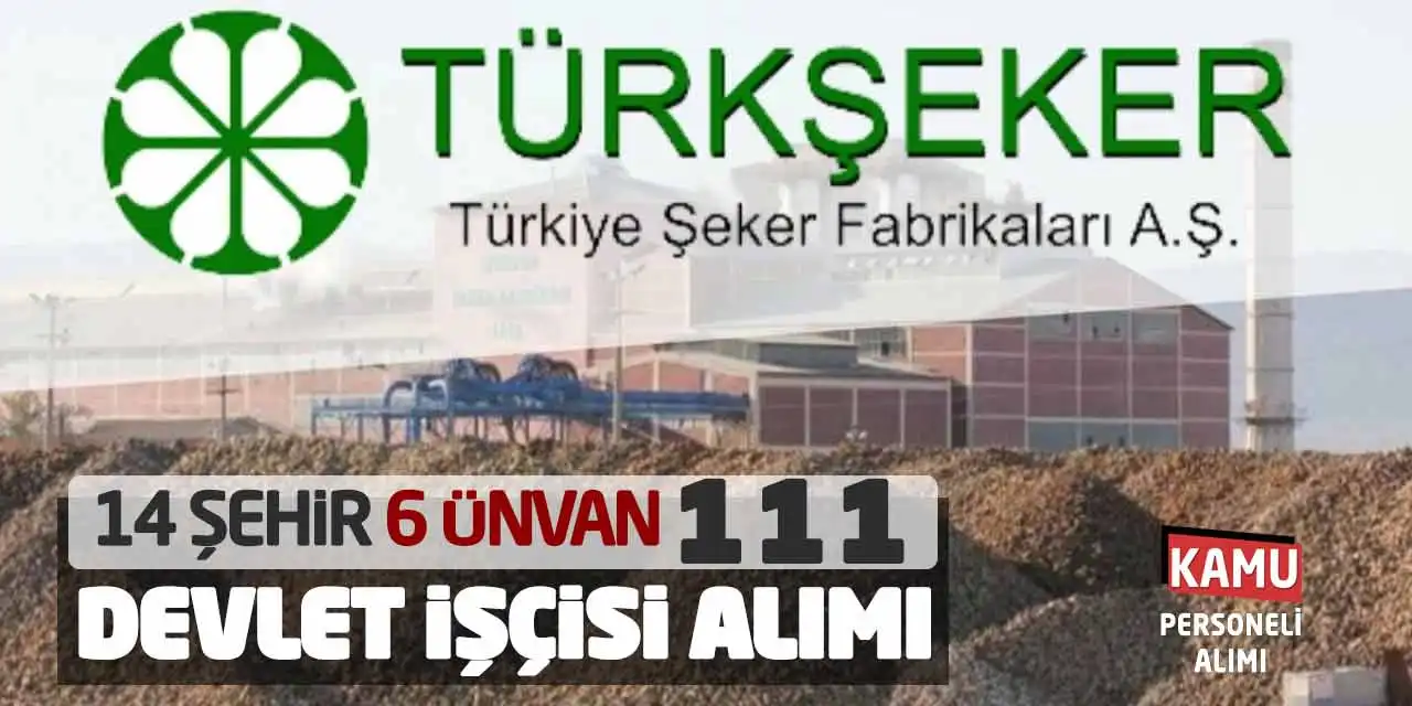 TÜRKŞEKER 14 Şehir 6 Ünvan 111 Devlet İşçisi Alımı Başvuru