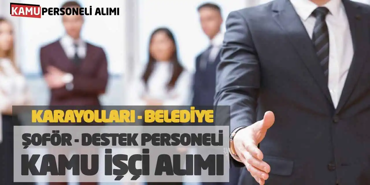 Karayolları Belediye Şoför Destek Personeli Kamu İşçi Alımı