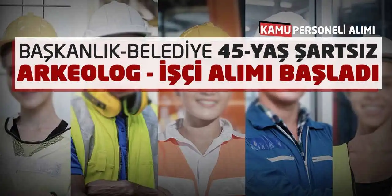 Başkanlık, Belediye 45-Yaş Şartsız Arkeolog ve İşçi Alımı Başladı