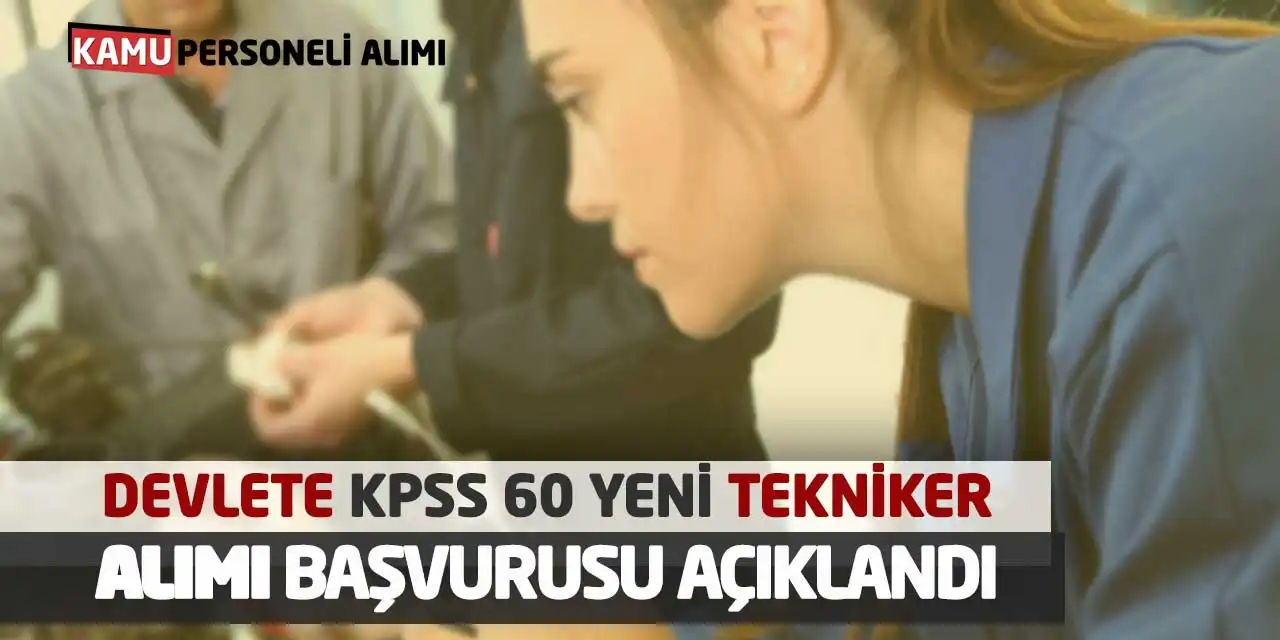 Devlete KPSS 60 Yeni Tekniker Alımı Başvurusu Açıklandı