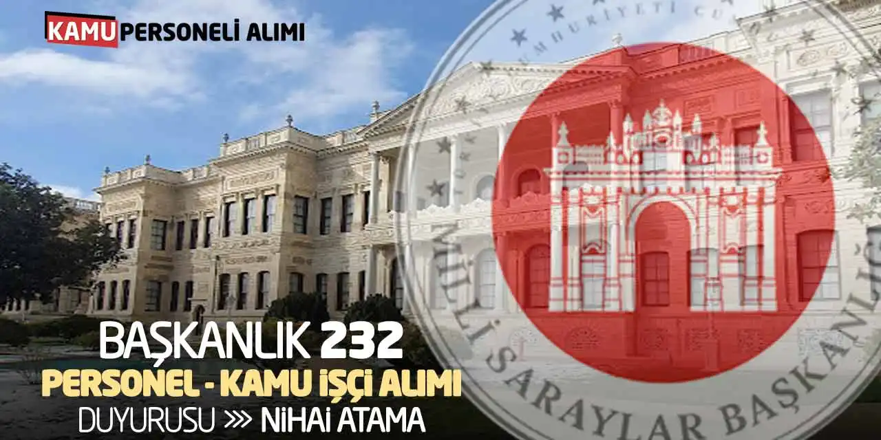 Başkanlık 232 Personel - Kamu İşçi Alımı Duyurusu! Nihai Atama