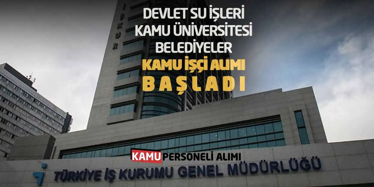 DSİ Kamu Üniversitesi Belediyeler Kamu İşçi Alımı Başladı