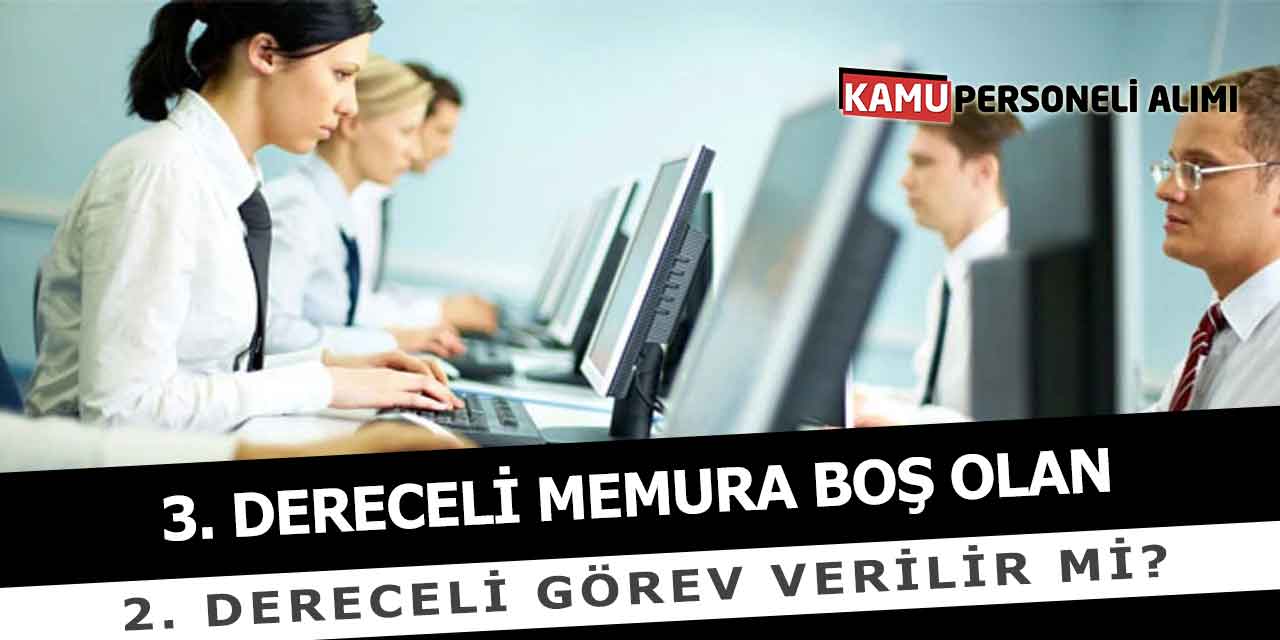 3. Dereceli Memura Boş Olan 2. Dereceli Görev Verilir Mi?