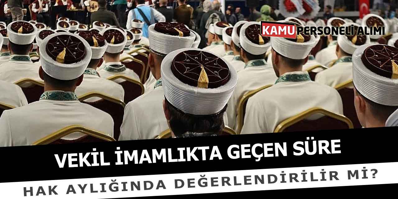Vekil İmamlıkta Geçen Süre Hak Aylığında Değerlendirilir Mi?