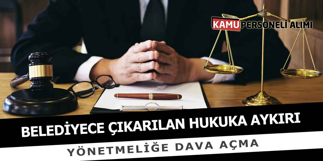 Belediyece Çıkarılan Hukuka Aykırı Yönetmeliğe Dava Açma