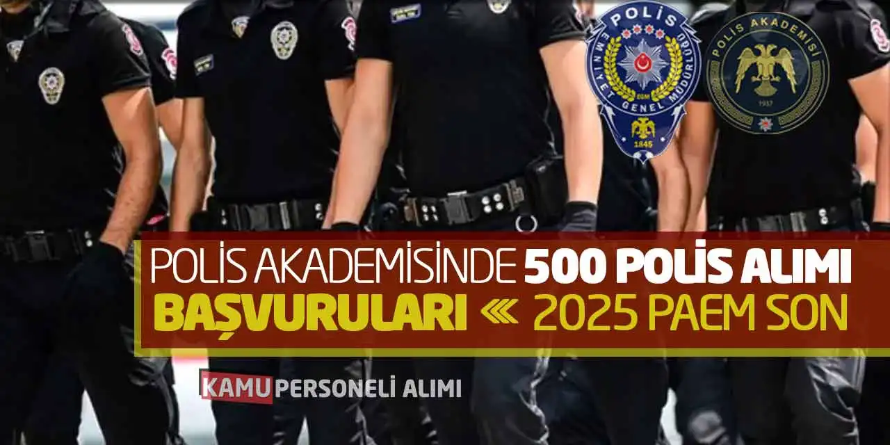 Polis Akademisinde 500 Alımı Başvuruları: 2025 PAEM Son