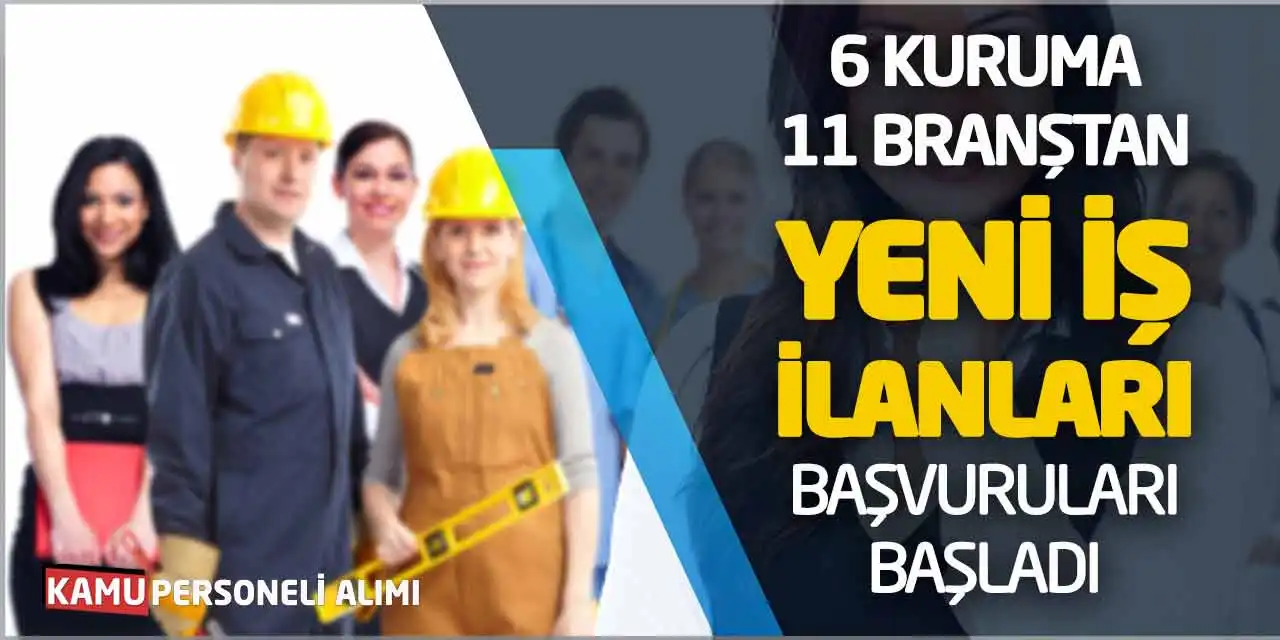 6 Kuruma 11 Farklı Branştan Yeni İş İlanları Başvuruları Başladı