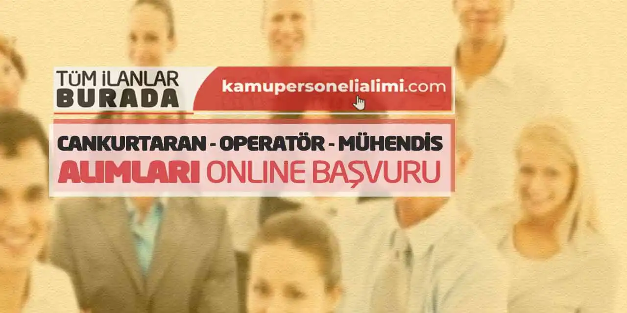 Cankurtaran Operatör Mühendis Alımları Online Başvuru