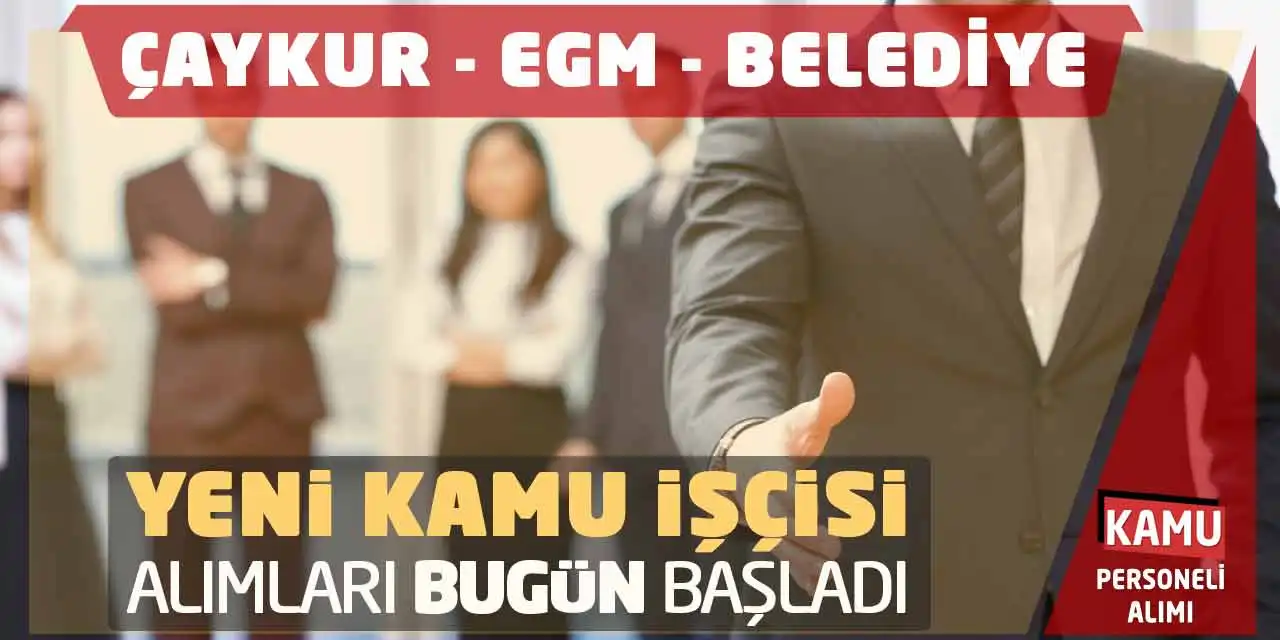 ÇAYKUR EGM Belediye Yeni Kamu İşçisi Alımları Bugün Başladı