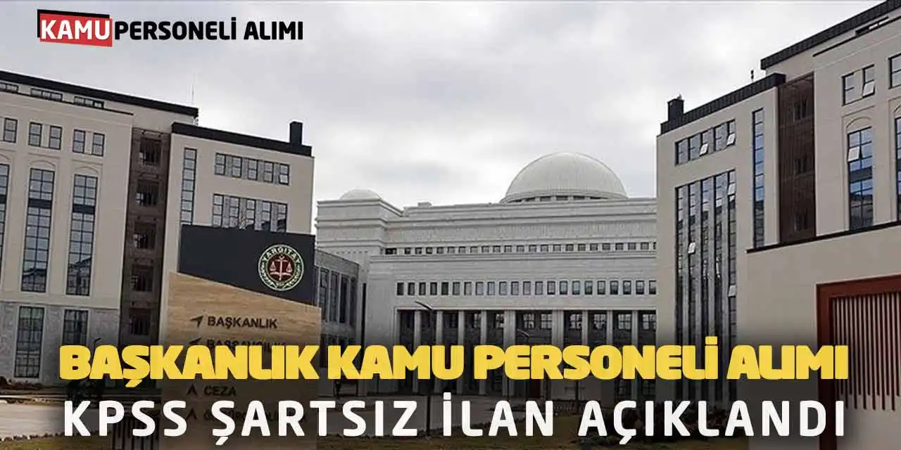 Başkanlık Kamu Personeli Alımı Yapacak! KPSS Şartsız İlan Açıklandı