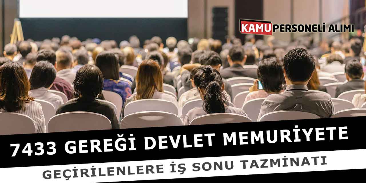 7433 Gereği Devlet Memuriyete Geçirilenlere İş Sonu Tazminatı