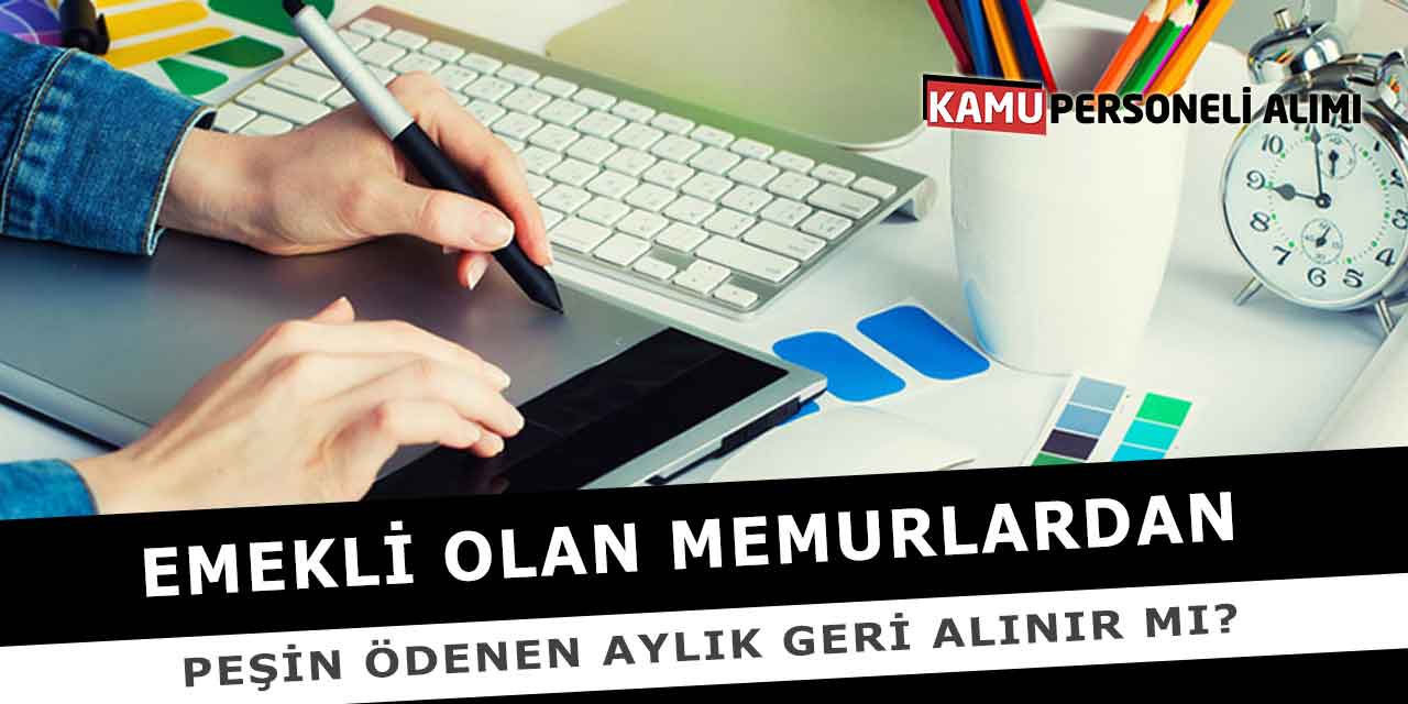 Emekli Olan Memurlardan Peşin Ödenen Aylık Geri Alınır Mı?