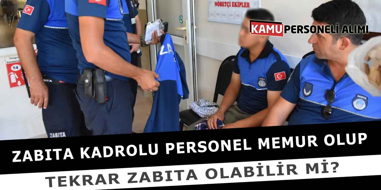 Zabıta Kadrolu Personel Memur Olup Tekrar Zabıta Olabilir Mi?