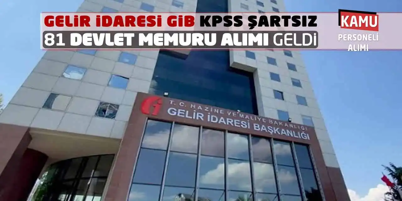 Gelir İdaresi GİB KPSS Şartsız 81 Devlet Memuru Alımı Geldi