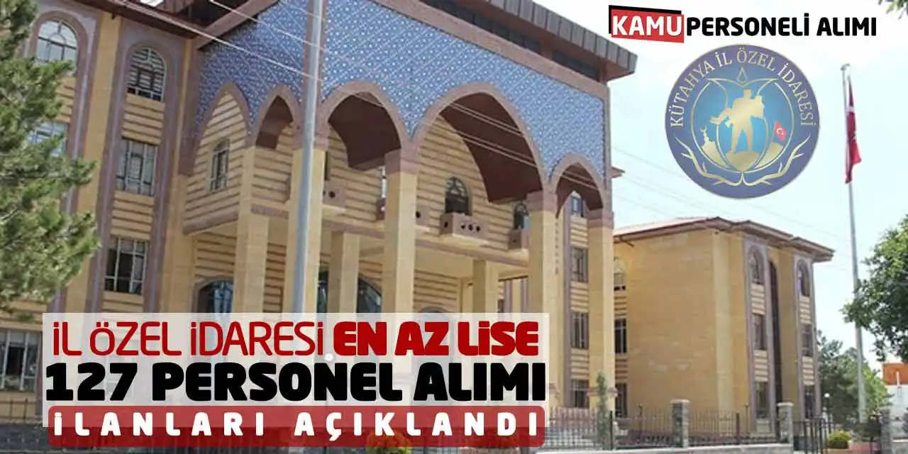 İl Özel İdaresi En Az Lise 127 Personel Alımı İlanları Açıklandı