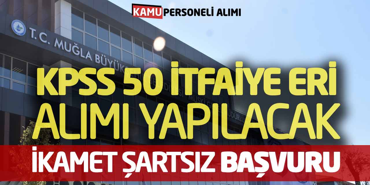 KPSS 50 İtfaiye Eri Alımı Yapılacak! Büyükşehir İkamet Şartsız Başvuru