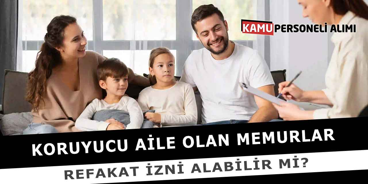Koruyucu Aile Olan Memurlar Refakat İzni Alabilir Mi?