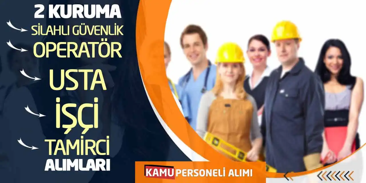2 Kuruma Silahlı Güvenlik Operatör Usta İşçi Tamirci Alımları