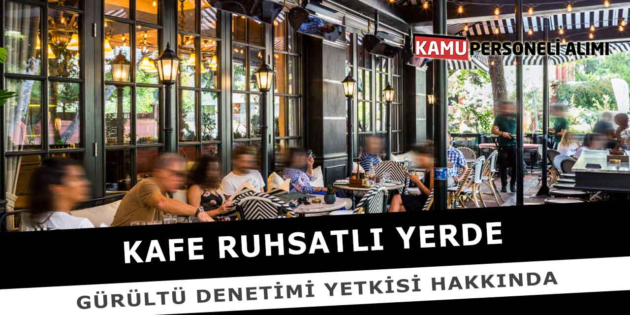 Kafe Ruhsatlı Yerde Gürültü Denetimi Yetkisi Hakkında