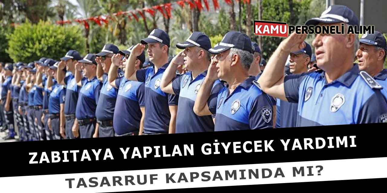 Zabıtaya Yapılan Giyecek Yardımı Tasarruf Kapsamında Mı?