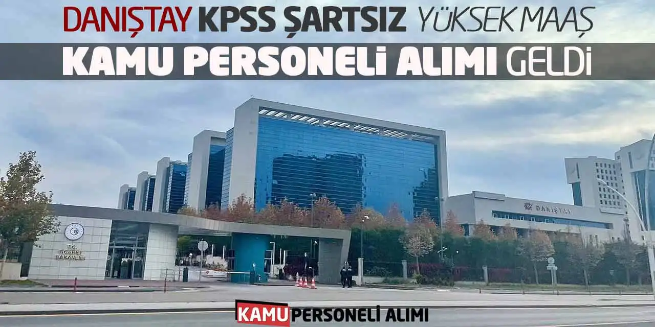 Danıştay KPSS Şartsız Yüksek Maaş Kamu Personeli Alımı Geldi