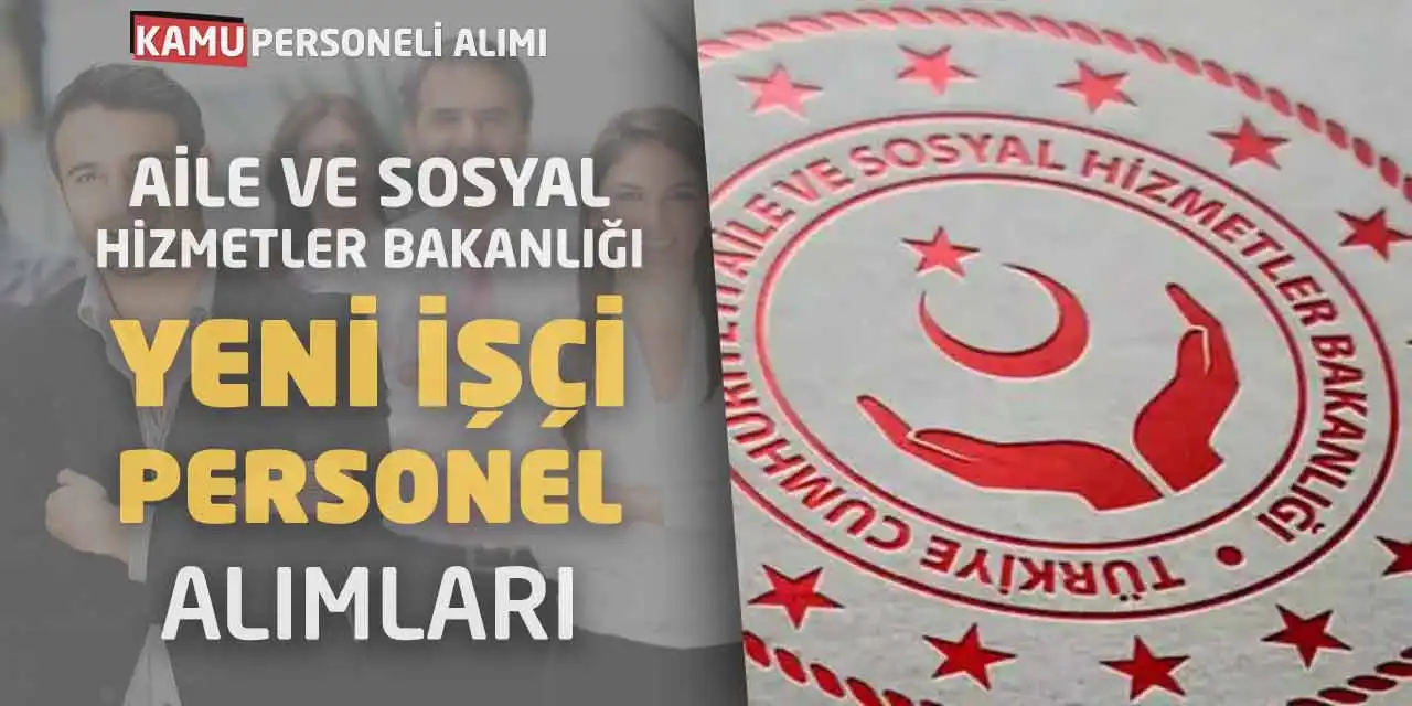 Aile ve Sosyal Hizmetler Bakanlığı Yeni İşçi Personel Alımları