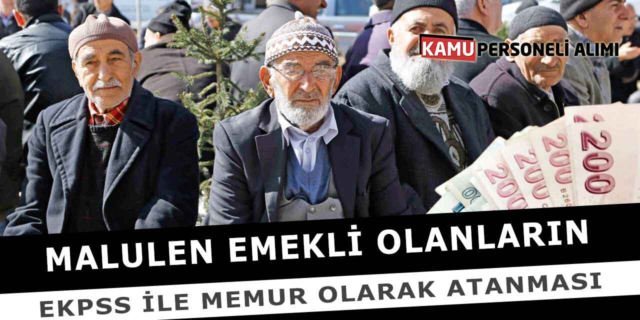 Malulen Emekli Olanların EKPSS İle Memur Olarak Atanması
