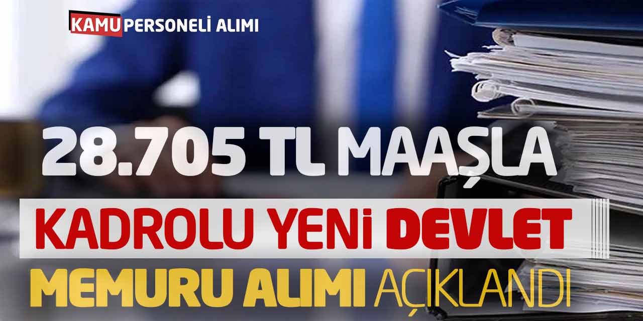 28.705 Lira Maaşla Kadrolu Yeni Devlet Memuru Alımı Açıklandı