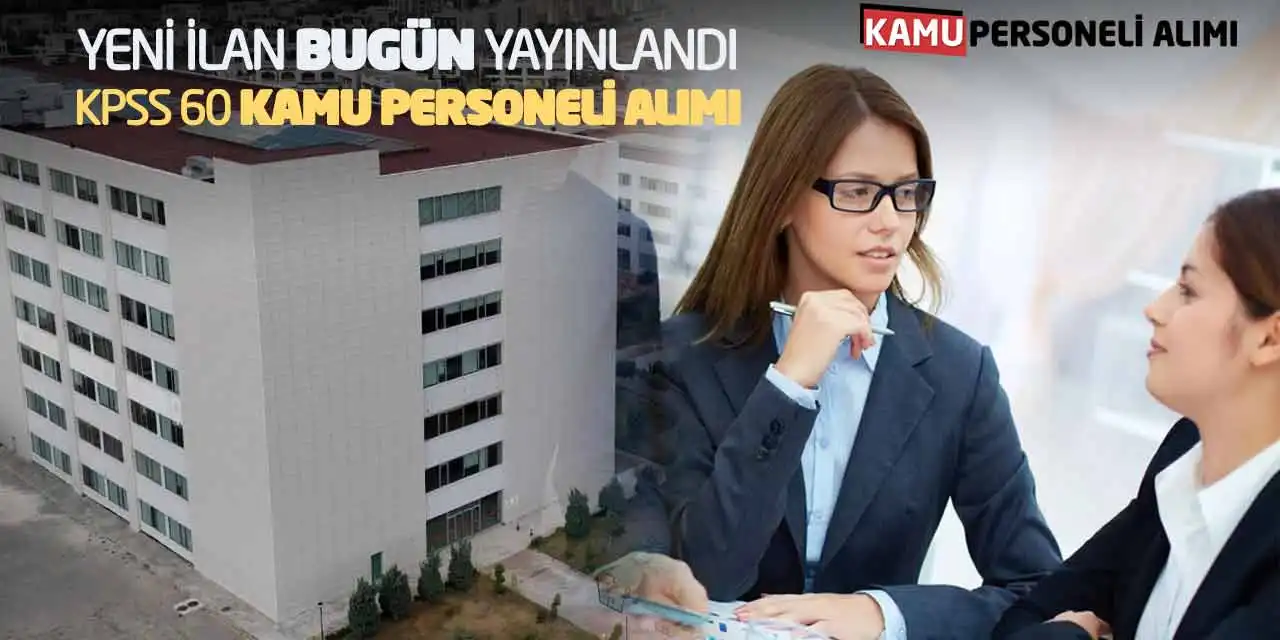 Yeni İlan Bugün Yayınlandı! KPSS 60 Kamu Personeli Alımı
