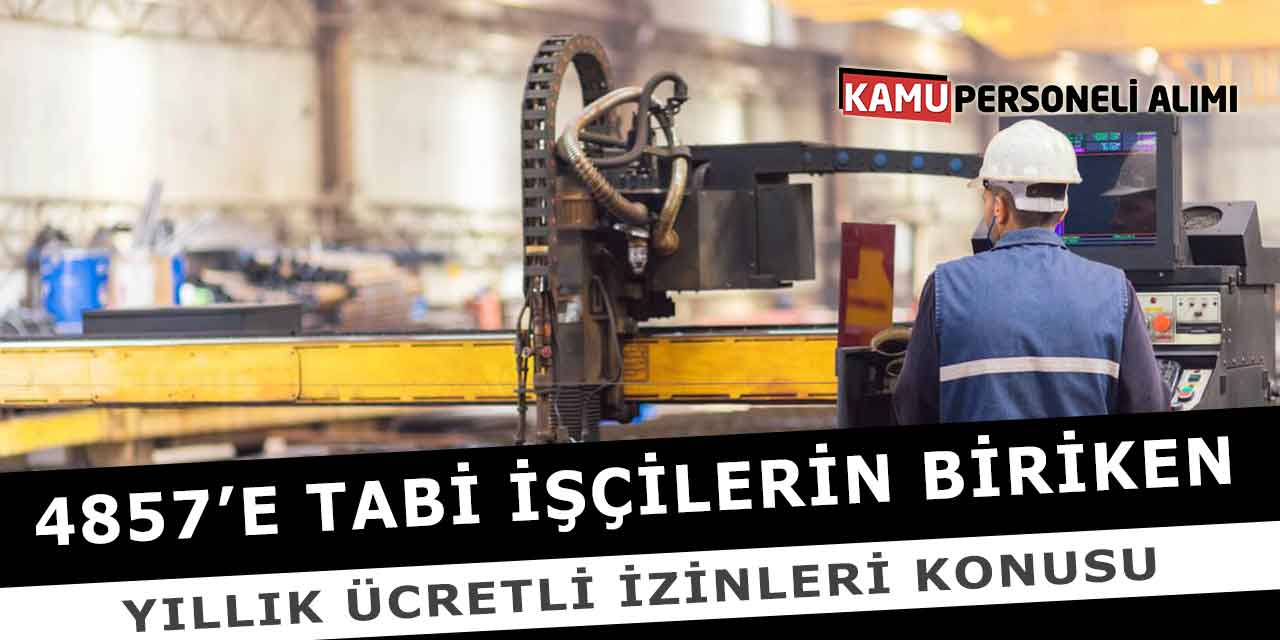 4857’e Tabi İşçilerin Biriken Yıllık Ücretli İzinleri Konusu