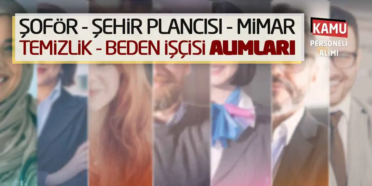 Şoför Şehir Plancısı Mimar Temizlik Beden İşçisi Alımları