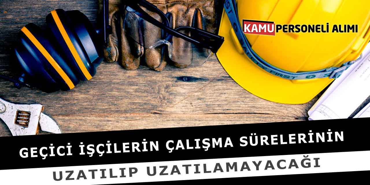Geçici İşçilerin Çalışma Sürelerinin Uzatılıp Uzatılamayacağı