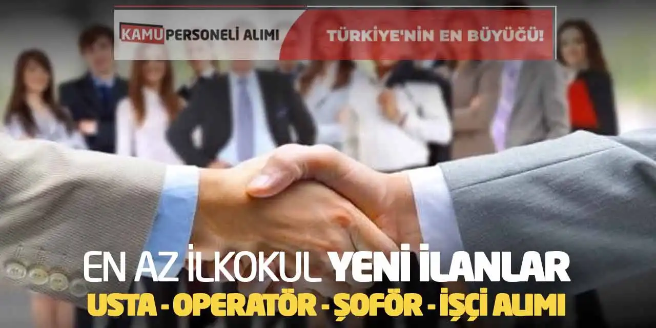 En Az İlkokul Yeni İlanlar: Usta Operatör Şoför İşçi Alımı