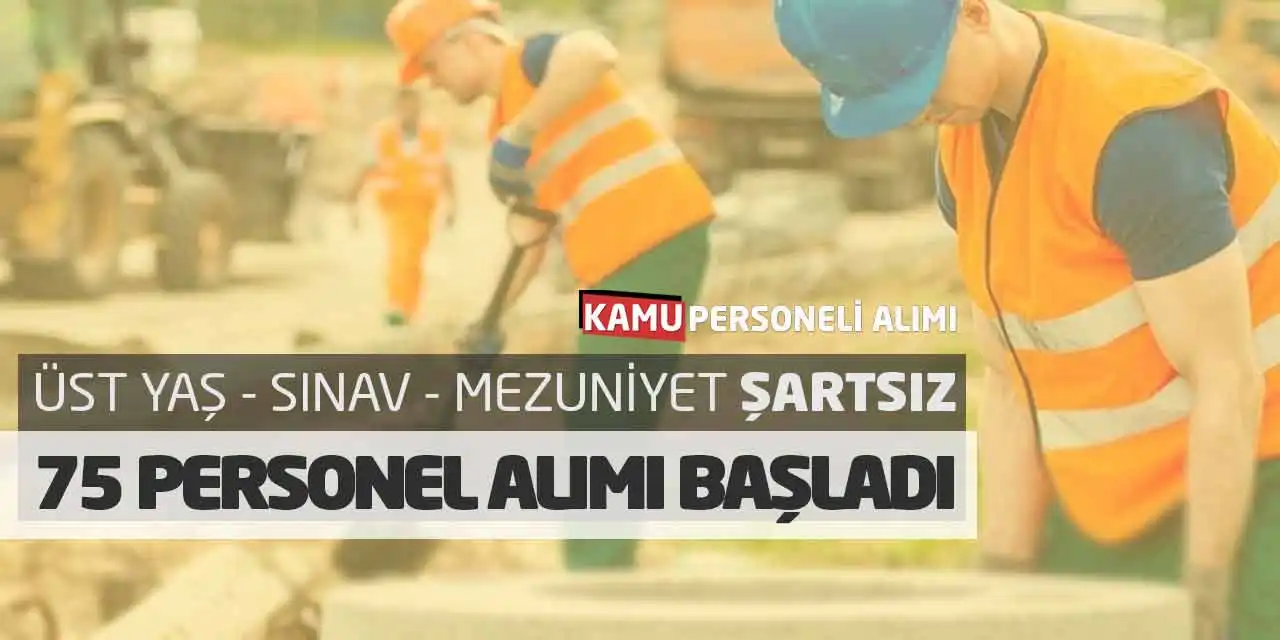 Üst Yaş Sınav Mezuniyet Şartsız 75 Personel Alımı Başladı